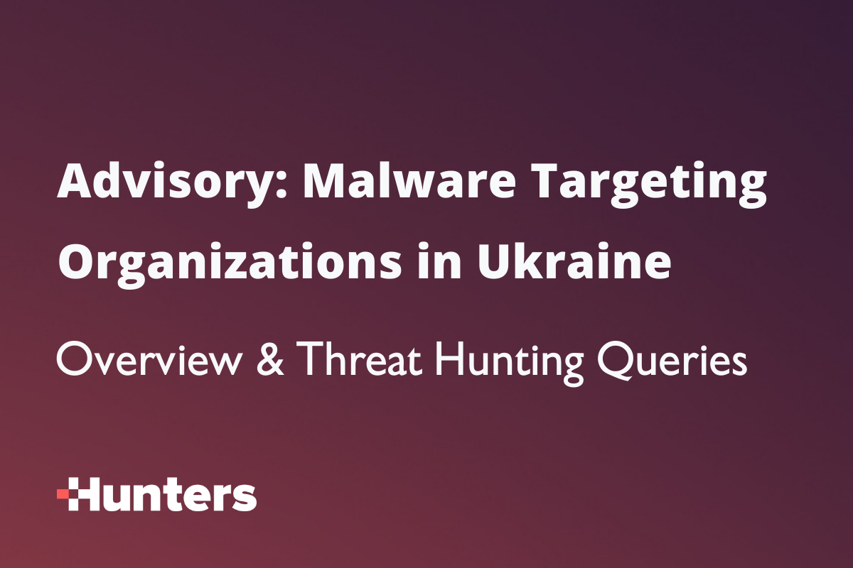 Advisory: Malware Targeting Organizations in Ukraine - Threat Hunting Queries