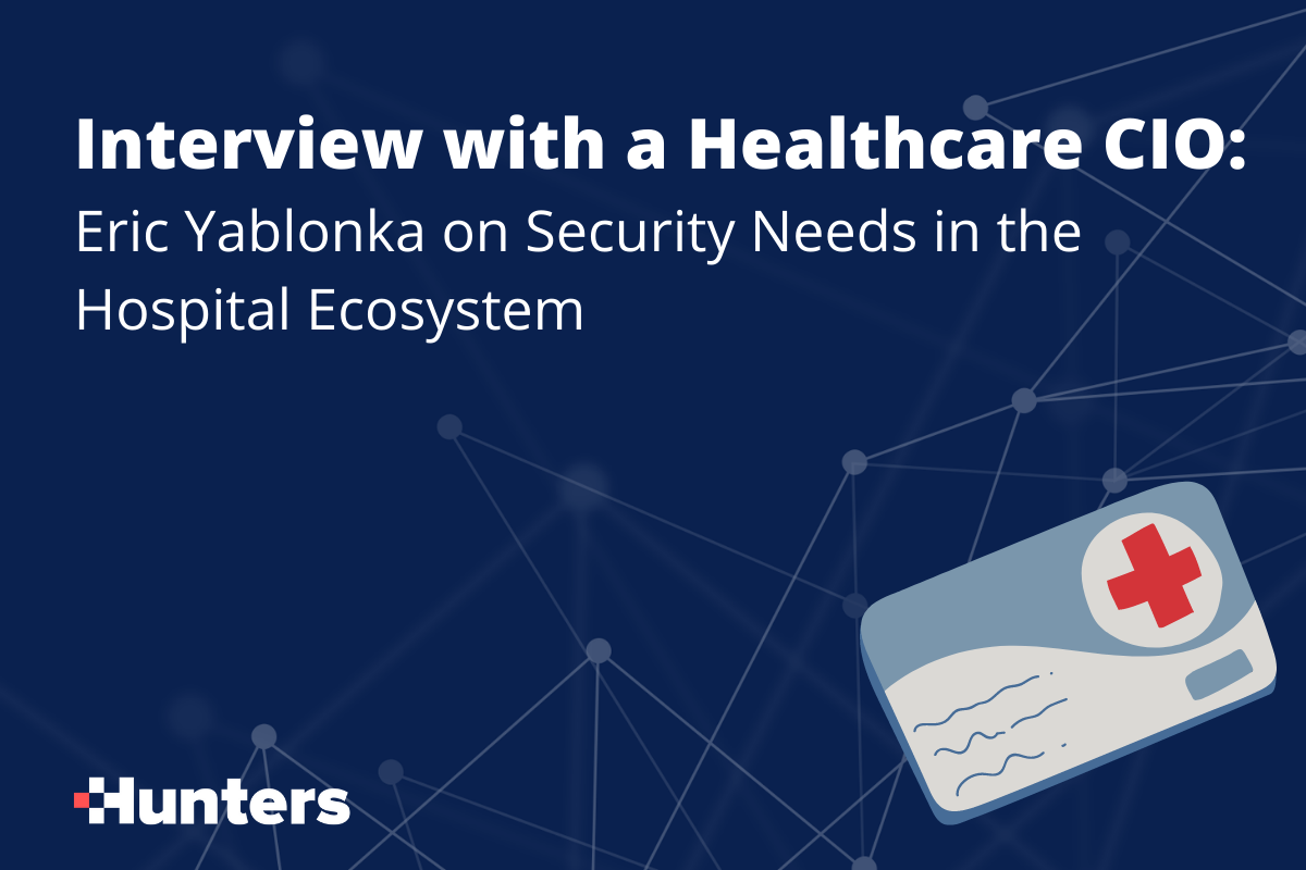 Interview with a Healthcare CIO: Eric Yablonka on Security Needs in the Hospital Ecosystem